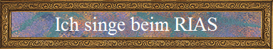 Ich singe beim RIAS
