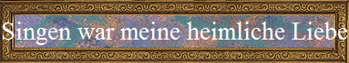 Singen war meine heimliche Liebe
